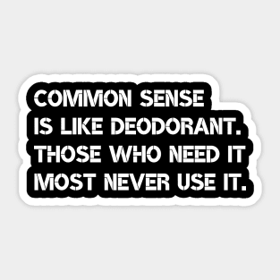 Common sense is like deodorant. Those who need it most never use it. Sticker